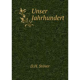 

Книга Unser Jahrhundert. D. H. Stöver