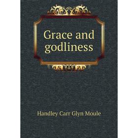 

Книга Grace and godliness. H. C. G. Moule
