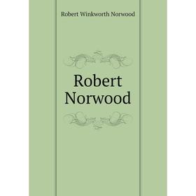 

Книга Robert Norwood. Robert Winkworth Norwood