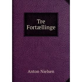 

Книга Tre Fortællinge. Anton Nielsen
