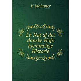 

Книга En Nat af det danske Hofs hjemmelige Historie. V. Mahnner