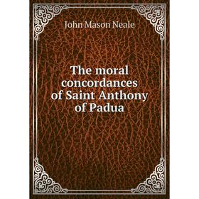 

Книга The moral concordances of Saint Anthony of Padua. John Mason Neale