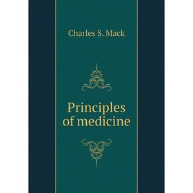 

Книга Principles of medicine. Charles S. Mack