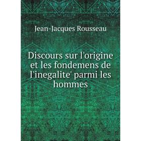 

Книга Discours sur l'origine et les fondemens de l'inegalite' parmi les hommes. Jean-Jacques Rousseau