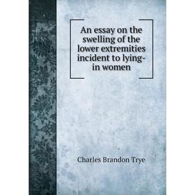 

Книга An essay on the swelling of the lower extremities incident to lying-in women. Charles Brandon Trye