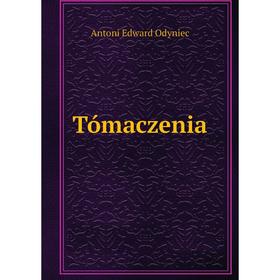 

Книга Tómaczenia. Antoni Edward Odyniec