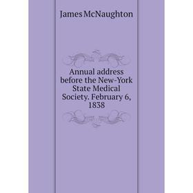 

Книга Annual address before the New-York State Medical Society. February 6, 1838. James McNaughton