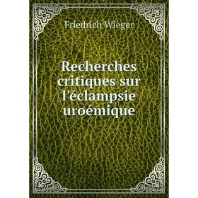 

Книга Recherches critiques sur l'éclampsie uroémique. Friedrich Wieger