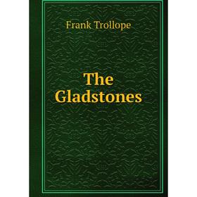 

Книга The Gladstones. Frank Trollope