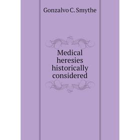 

Книга Medical heresies historically considered