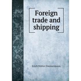 

Книга Foreign trade and shipping. Erich Walter Zimmermann