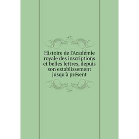 

Книга Histoire de l'Académie royale des inscriptions et belles lettres, depuis son establissement jusqu'à présent