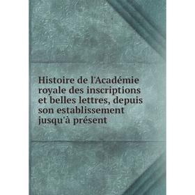 

Книга Histoire de l'Académie royale des inscriptions et belles lettres, depuis son establissement jusqu'à présent