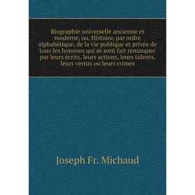 

Книга Biographie universelle ancienne et moderne, ou, Histoire, par ordre alphabétique, de la vie publique et privée de tous les hommes qui se sont