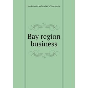 

Книга Bay region business. San Francisco Chamber of Commerce