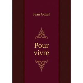 

Книга Pour vivre. Jean Gozal