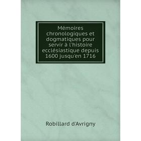 

Книга Mémoires chronologiques et dogmatiques pour servir à l'histoire ecclésiastique depuis 1600 jusqu'en 1716