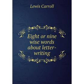 

Книга Eight or nine wise words about letter-writing. Lewis Carroll
