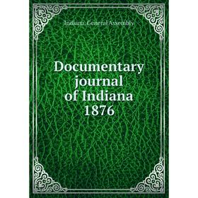 

Книга Documentary journal of Indiana 1876. Indiana. General Assembly