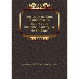 

Книга Lettres de madame la duchesse du maine et de madame la marquise de Simiane