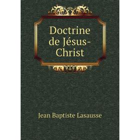 

Книга Doctrine de Jésus-Christ. Jean Baptiste Lasausse