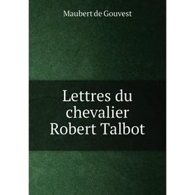 

Книга Lettres du chevalier Robert Talbot