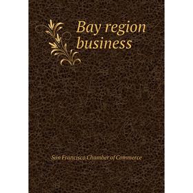 

Книга Bay region business. San Francisco Chamber of Commerce