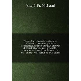 

Книга Biographie universelle ancienne et moderne, ou, Histoire, par ordre alphabétique, de la vie publique et privée de tous. Joseph Fr. M.