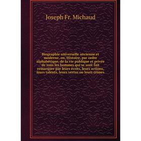 

Книга Biographie universelle ancienne et moderne, ou, Histoire, par ordre alphabétique, de la vie publique et privée de tous. Joseph Fr. M.