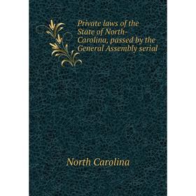 

Книга Private laws of the State of North-Carolina, passed by the General Assembly serial. North Carolina