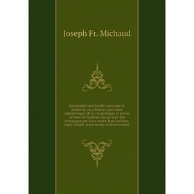 

Книга Biographie universelle ancienne et moderne, ou, Histoire, par ordre alphabétique, de la vie publique et privée de tous. Joseph Fr. M.