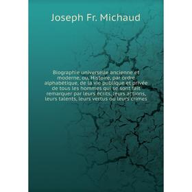 

Книга Biographie universelle ancienne et moderne, ou, Histoire, par ordre alphabétique, de la vie publique et privée de tous. Joseph Fr. M.
