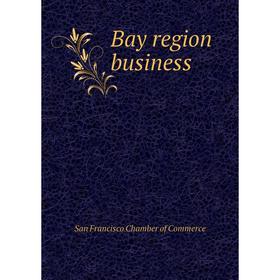 

Книга Bay region business. San Francisco Chamber of Commerce