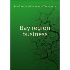 

Книга Bay region business. San Francisco Chamber of Commerce