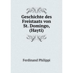 

Книга Geschichte des Freistaats von St. Domingo, (Hayti). Ferdinand Philippi