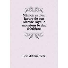 

Книга Mémoires d'un favory de son Altesse royalle monsieur le duc d'Orléans