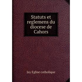 

Книга Statuts et reglemens du diocese de Cahors. Jay Eglise catholique