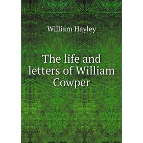 

Книга The life and letters of William Cowper. Hayley William