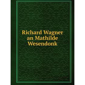 

Книга Richard Wagner an Mathilde Wesendonk. Richard Wagner