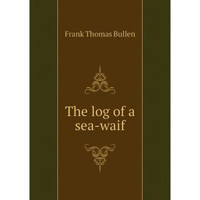 

Книга The log of a sea-waif. Bullen Frank Thomas