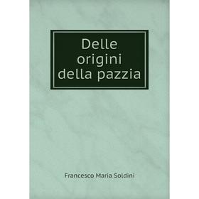

Книга Delle origini della pazzia. Francesco Maria Soldini