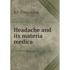 

Книга Headache and its materia medica. B. F. Underwood
