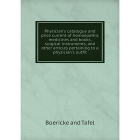 

Книга Physician's catalogue and price current of homoepathic medicines and books, surgical instruments, and other articles pertaining... B. and T.