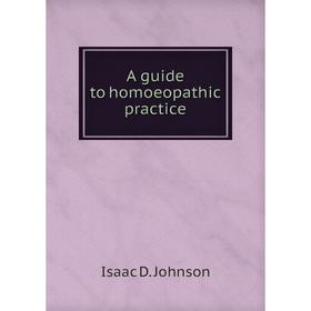 

Книга A guide to homoeopathic practice. Isaac D. Johnson