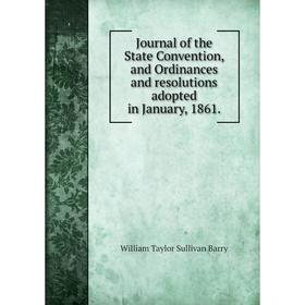 

Книга Journal of the State Convention, and Ordinances and resolutions adopted in January, 1861