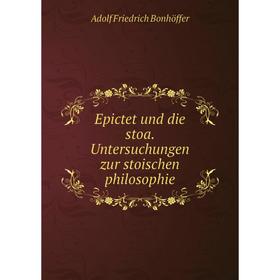 

Книга Epictet und die stoa. Untersuchungen zur stoischen philosophie. Adolf Friedrich Bonhöffer