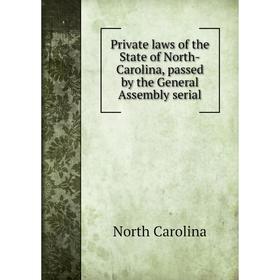 

Книга Private laws of the State of North-Carolina, passed by the General Assembly serial. North Carolina