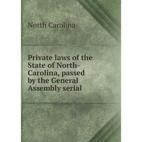 

Книга Private laws of the State of North-Carolina, passed by the General Assembly serial. North Carolina