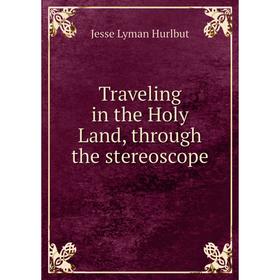 

Книга Traveling in the Holy Land, through the stereoscope. Jesse Lyman Hurlbut