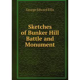 

Книга Sketches of Bunker Hill Battle and Monument. Ellis George Edward